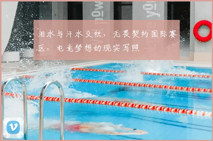 泪水与汗水交织，无畏契约国际赛区，电竞梦想的现实写照