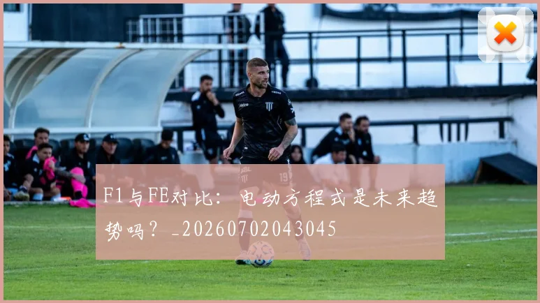 F1与FE对比：电动方程式是未来趋势吗？_20260702043045