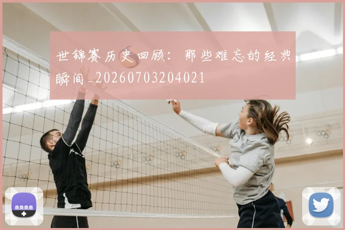 世锦赛历史回顾：那些难忘的经典瞬间_20260703204021