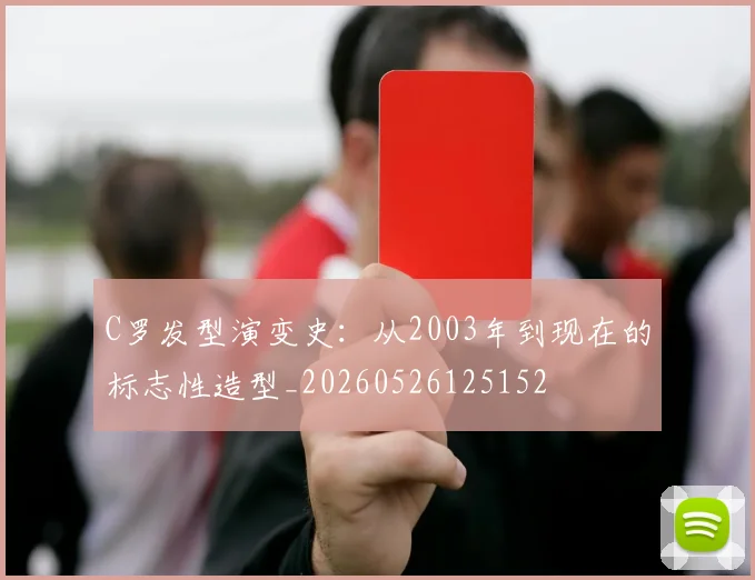 C罗发型演变史:从2003年到现在的标志性造型_20260526125152