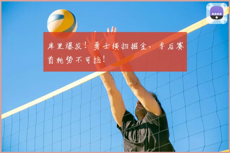 库里爆发！勇士横扫掘金，季后赛首轮势不可挡！