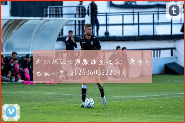 科比职业生涯数据全纪录：荣誉与成就一览_20260603222743