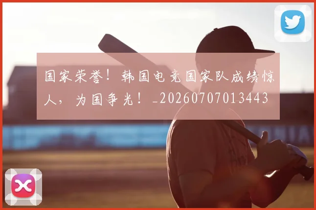 国家荣誉!韩国电竞国家队成绩惊人,为国争光!_20260707013443