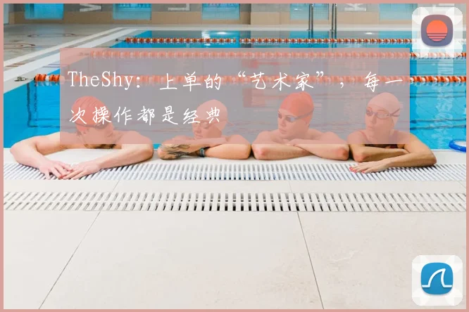 TheShy：上单的“艺术家”，每一次操作都是经典