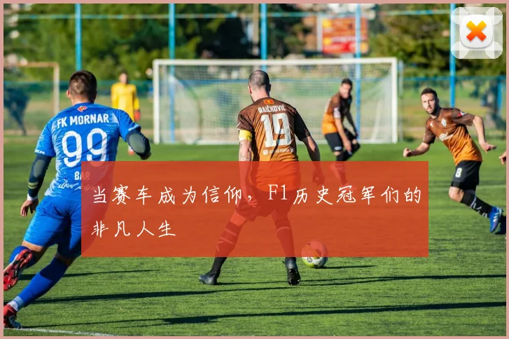 当赛车成为信仰，F1历史冠军们的非凡人生