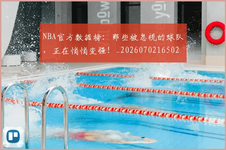 NBA官方数据榜：那些被忽视的球队，正在悄悄变强！_20260702165029