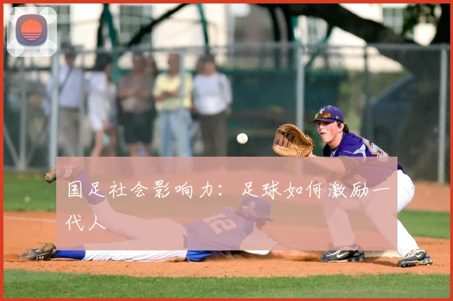 国足社会影响力：足球如何激励一代人